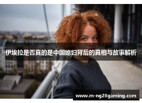 伊埃拉是否真的是中国媳妇背后的真相与故事解析
