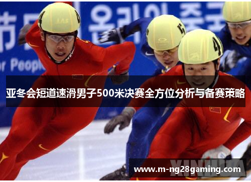 亚冬会短道速滑男子500米决赛全方位分析与备赛策略