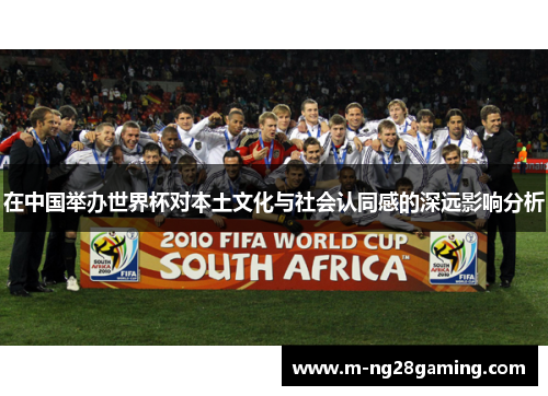 在中国举办世界杯对本土文化与社会认同感的深远影响分析