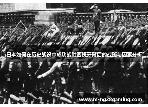 日本如何在历史战役中成功战胜西班牙背后的战略与因素分析