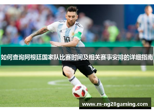 如何查询阿根廷国家队比赛时间及相关赛事安排的详细指南