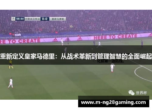 重新定义皇家马德里：从战术革新到管理智慧的全面崛起