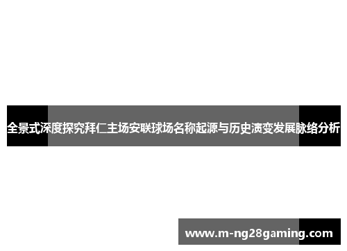 全景式深度探究拜仁主场安联球场名称起源与历史演变发展脉络分析